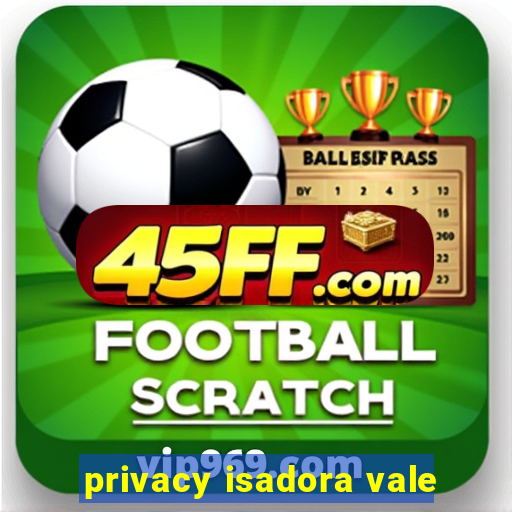 privacy isadora vale